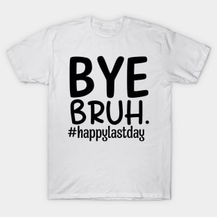 Bye bruh teacher happy last day of school T-Shirt